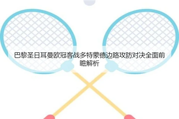 巴黎圣日耳曼欧冠客战多特蒙德边路攻防对决全面前瞻解析