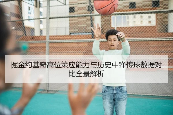 掘金约基奇高位策应能力与历史中锋传球数据对比全景解析 | kaiyun